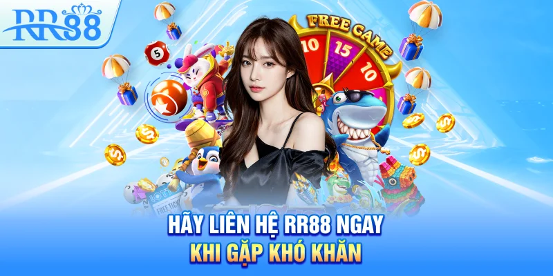 Hãy liên hệ RR88 ngay khi gặp khó khăn