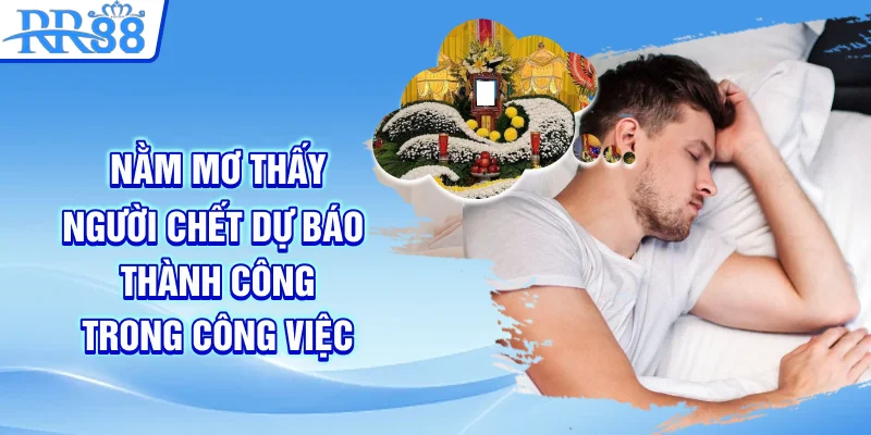 Nằm Mơ Thấy Người Chết - Tìm Hiểu Dự Báo Tâm Linh Cùng RR88 4 Nằm mơ thấy người chết dự báo thành công trong công việc